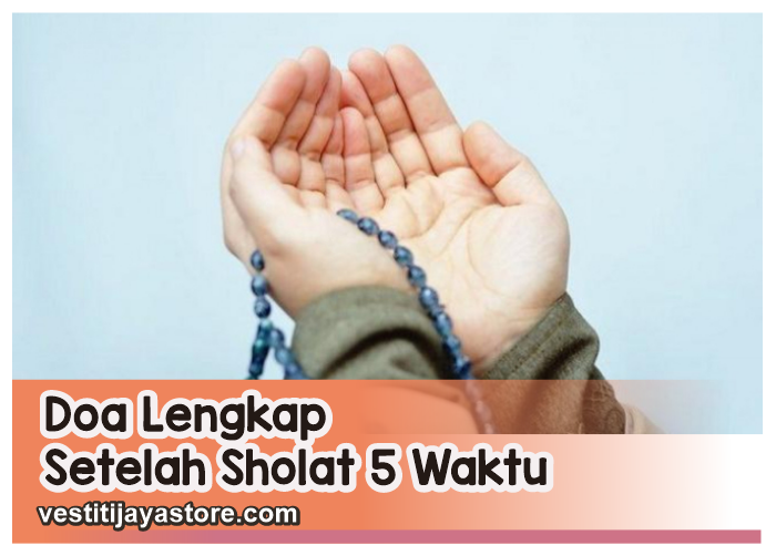 Doa Lengkap Setelah Sholat 5 Waktu